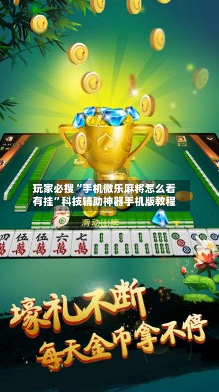 玩家必搜“手机微乐麻将怎么看有挂”科技辅助神器手机版教程-第1张图片