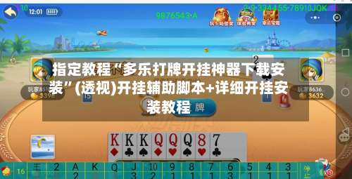 指定教程“多乐打牌开挂神器下载安装”(透视)开挂辅助脚本+详细开挂安装教程-第1张图片
