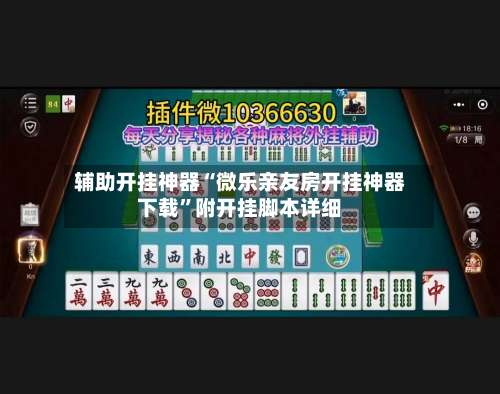 辅助开挂神器“微乐亲友房开挂神器下载”附开挂脚本详细-第1张图片