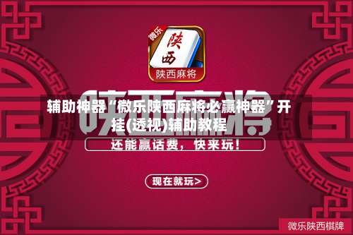 辅助神器“微乐陕西麻将必赢神器	”开挂(透视)辅助教程-第1张图片