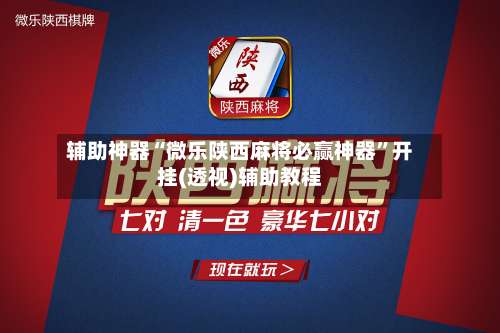 辅助神器“微乐陕西麻将必赢神器”开挂(透视)辅助教程-第2张图片