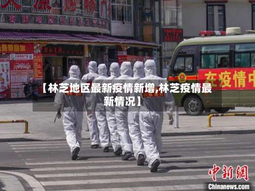 【林芝地区最新疫情新增,林芝疫情最新情况】-第1张图片