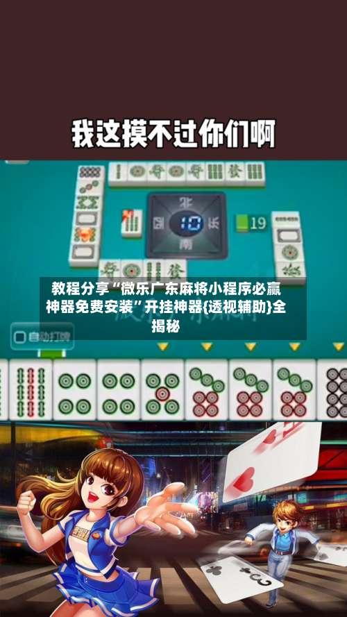 教程分享“微乐广东麻将小程序必赢神器免费安装	”开挂神器{透视辅助}全揭秘-第1张图片