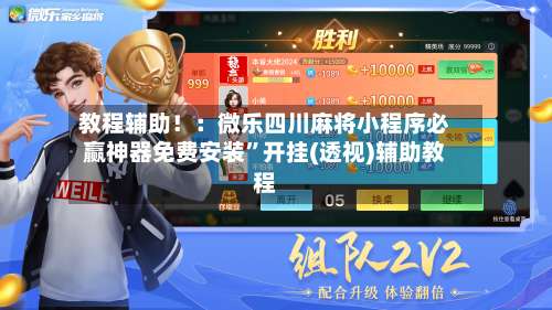 教程辅助！：微乐四川麻将小程序必赢神器免费安装	”开挂(透视)辅助教程-第1张图片