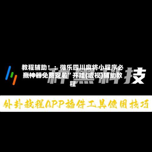 教程辅助！：微乐四川麻将小程序必赢神器免费安装”开挂(透视)辅助教程-第3张图片