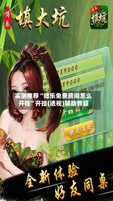 实测推荐“微乐免费房间怎么开挂	”开挂(透视)辅助教程-第1张图片