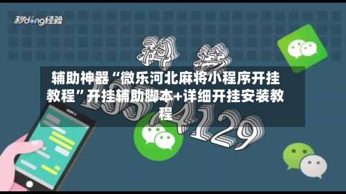 辅助神器“微乐河北麻将小程序开挂教程	”开挂辅助脚本+详细开挂安装教程-第2张图片