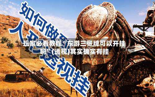 玩家必看教程“东游三张牌可以开挂吗	”(透视)其实确实有挂-第1张图片