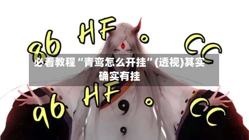 必看教程“青鸾怎么开挂”(透视)其实确实有挂-第3张图片