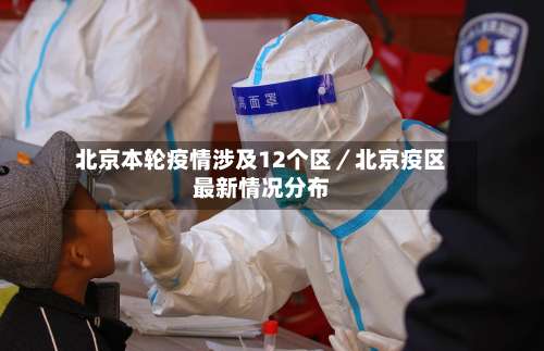 北京本轮疫情涉及12个区/北京疫区最新情况分布-第1张图片