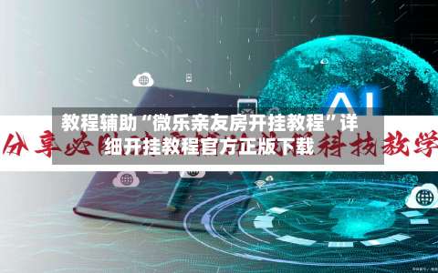 教程辅助“微乐亲友房开挂教程”详细开挂教程官方正版下载-第1张图片