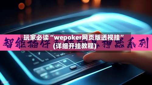 玩家必读“wepoker网页版透视挂	”(详细开挂教程)-第1张图片