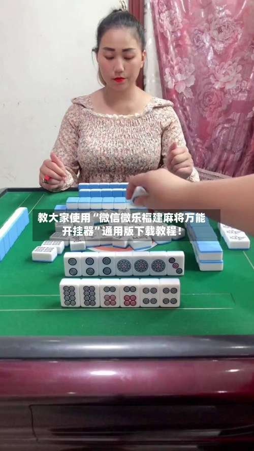 教大家使用“微信微乐福建麻将万能开挂器”通用版下载教程！-第2张图片