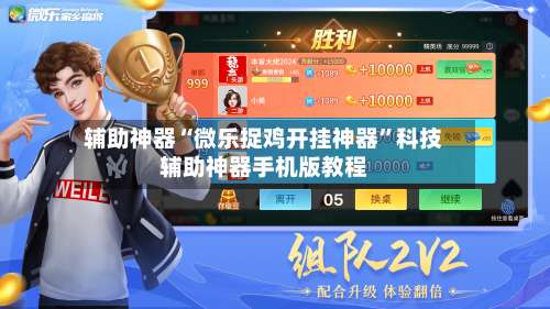 辅助神器“微乐捉鸡开挂神器”科技辅助神器手机版教程-第1张图片