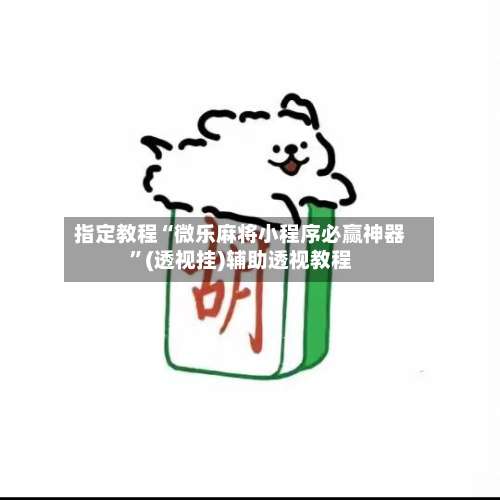 指定教程“微乐麻将小程序必赢神器”(透视挂)辅助透视教程-第3张图片