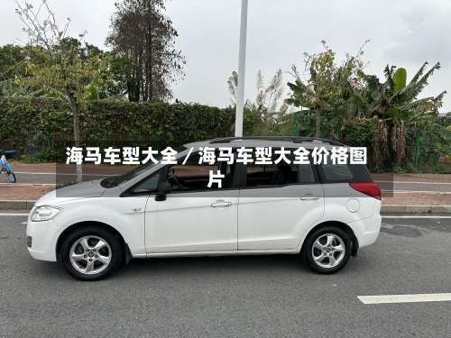 海马车型大全/海马车型大全价格图片-第1张图片