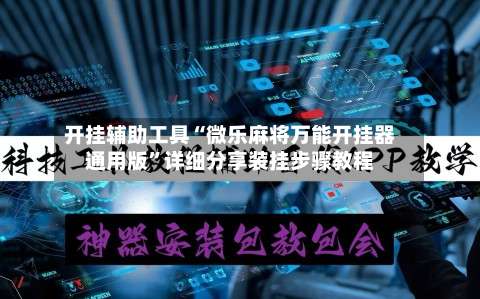 开挂辅助工具“微乐麻将万能开挂器通用版	”详细分享装挂步骤教程-第1张图片