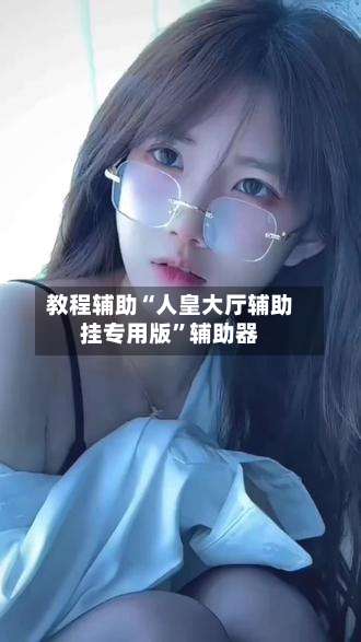 教程辅助“人皇大厅辅助挂专用版”辅助器-第2张图片