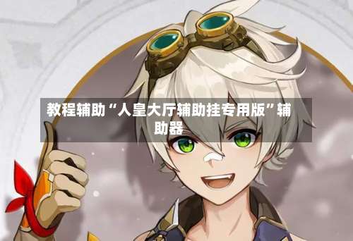 教程辅助“人皇大厅辅助挂专用版	”辅助器-第3张图片