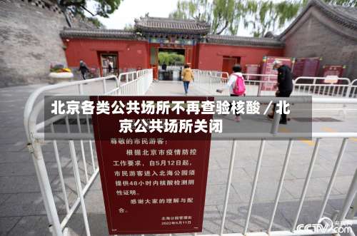北京各类公共场所不再查验核酸／北京公共场所关闭-第1张图片