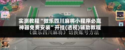 实测教程“微乐四川麻将小程序必赢神器免费安装	”开挂(透视)辅助教程-第1张图片