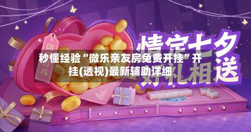 秒懂经验“微乐亲友房免费开挂	”开挂(透视)最新辅助详细-第2张图片