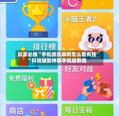 玩家必搜“手机微乐麻将怎么看有挂”科技辅助神器手机版教程-第1张图片