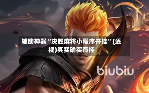 辅助神器“决胜麻将小程序开挂	”(透视)其实确实有挂-第1张图片