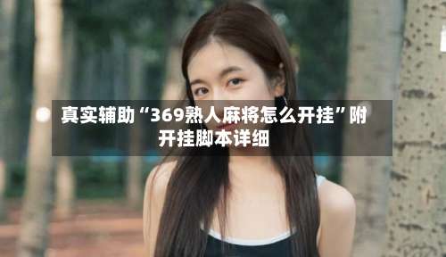 真实辅助“369熟人麻将怎么开挂”附开挂脚本详细-第2张图片