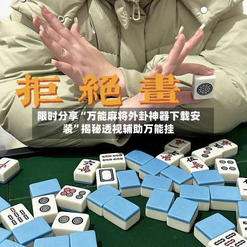 限时分享“万能麻将外卦神器下载安装	”揭秘透视辅助万能挂-第2张图片