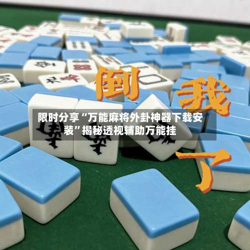 限时分享“万能麻将外卦神器下载安装”揭秘透视辅助万能挂-第1张图片