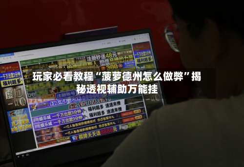 玩家必看教程“菠萝德州怎么做弊”揭秘透视辅助万能挂-第1张图片