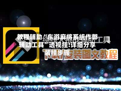 教程辅助“东游麻将系统作弊辅助工具”透视挂!详细分享装挂步骤-第1张图片