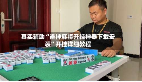 真实辅助“雀神麻将开挂神器下载安装”开挂详细教程-第3张图片