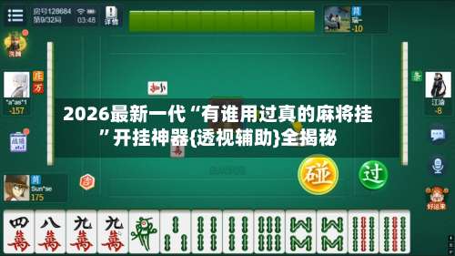 2026最新一代“有谁用过真的麻将挂	”开挂神器{透视辅助}全揭秘-第1张图片