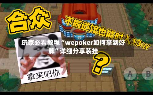 玩家必看教程“wepoker如何拿到好牌	”详细分享装挂-第3张图片