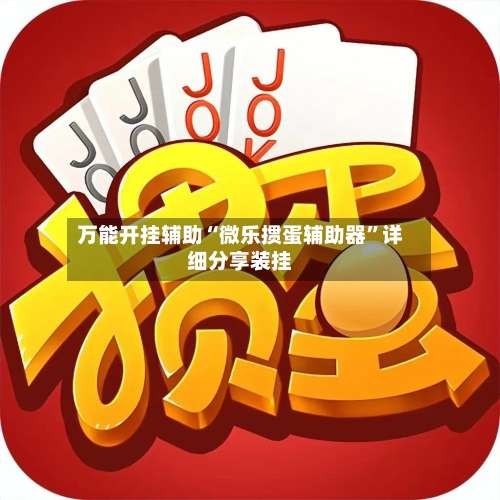 万能开挂辅助“微乐掼蛋辅助器	”详细分享装挂-第1张图片