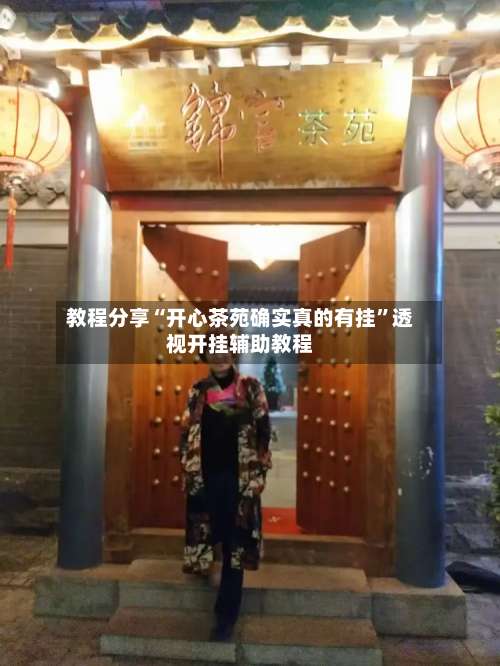 教程分享“开心茶苑确实真的有挂	”透视开挂辅助教程-第2张图片