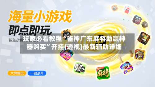 玩家必看教程“雀神广东麻将助赢神器购买”开挂(透视)最新辅助详细-第3张图片