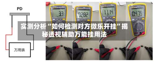 实测分析“如何检测对方微乐开挂	”揭秘透视辅助万能挂用法-第1张图片