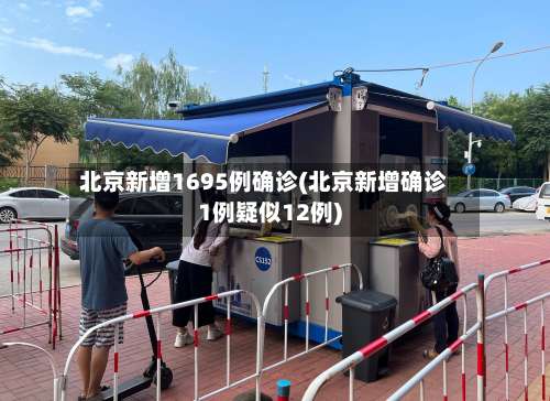 北京新增1695例确诊(北京新增确诊1例疑似12例)-第3张图片