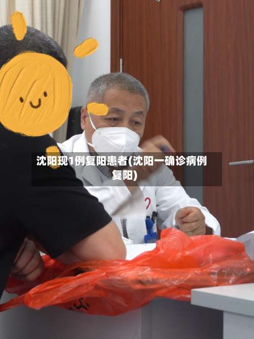 沈阳现1例复阳患者(沈阳一确诊病例复阳)-第3张图片