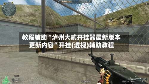 教程辅助“泸州大贰开挂器最新版本更新内容”开挂(透视)辅助教程-第1张图片