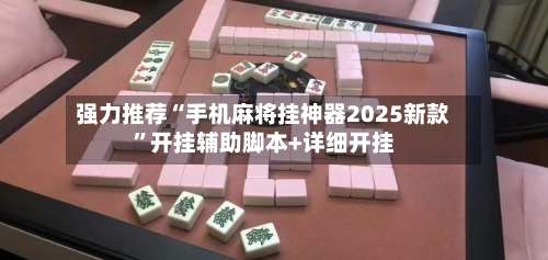 强力推荐“手机麻将挂神器2025新款”开挂辅助脚本+详细开挂-第2张图片