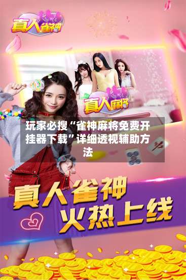 玩家必搜“雀神麻将免费开挂器下载”详细透视辅助方法-第2张图片