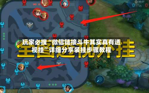 玩家必搜“微信链接斗牛其实真有透视挂”详细分享装挂步骤教程-第1张图片