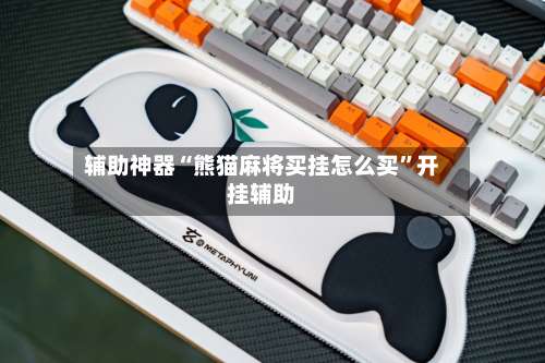 辅助神器“熊猫麻将买挂怎么买”开挂辅助-第1张图片