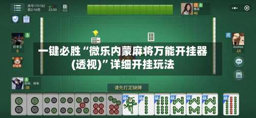 一键必胜“微乐内蒙麻将万能开挂器(透视)”详细开挂玩法-第1张图片