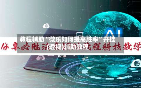 教程辅助“微乐如何提高胜率”开挂(透视)辅助教程-第2张图片