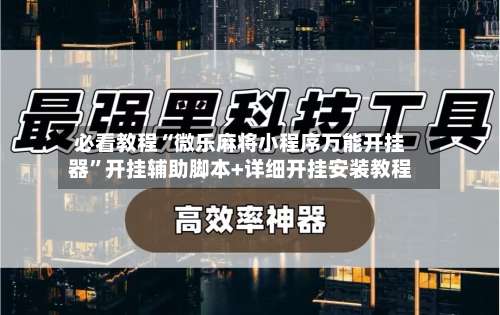 必看教程“微乐麻将小程序万能开挂器”开挂辅助脚本+详细开挂安装教程-第1张图片
